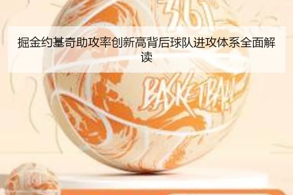 掘金约基奇助攻率创新高背后球队进攻体系全面解读