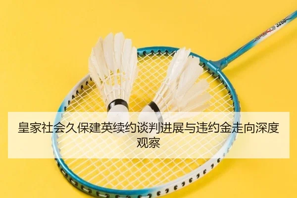 皇家社会久保建英续约谈判进展与违约金走向深度观察