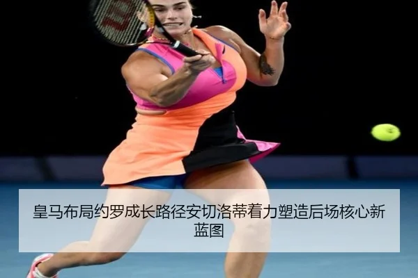 皇马布局约罗成长路径安切洛蒂着力塑造后场核心新蓝图